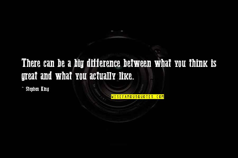 Be Like A King Quotes By Stephen King: There can be a big difference between what
