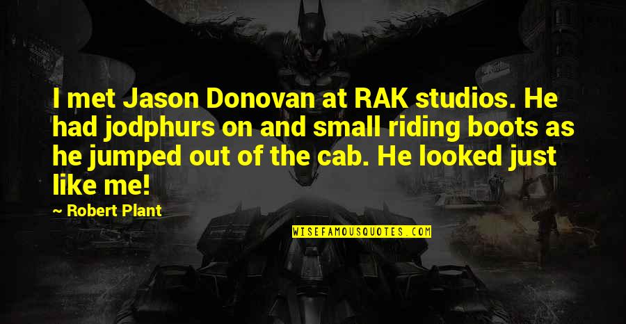 Be Like A Plant Quotes By Robert Plant: I met Jason Donovan at RAK studios. He Be Like A Plant Quotes By Robert Plant: I met Jason Donovan at RAK studios. He