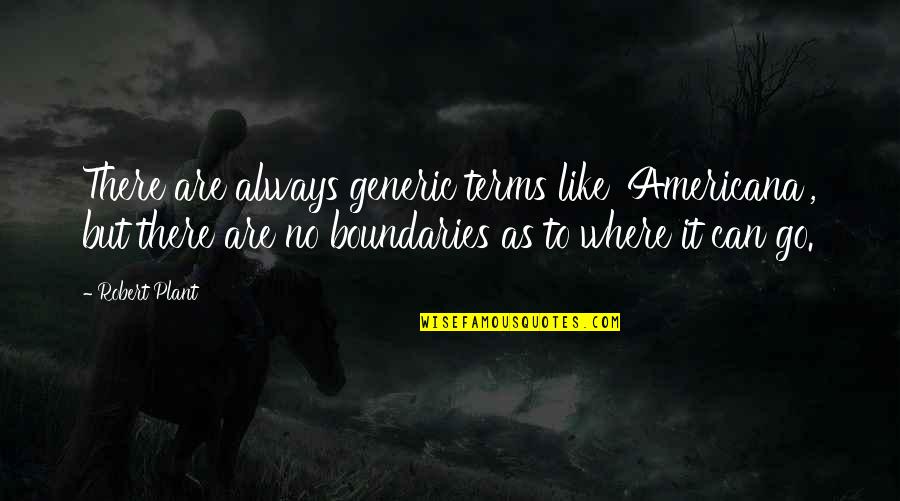 Be Like A Plant Quotes By Robert Plant: There are always generic terms like 'Americana', but Be Like A Plant Quotes By Robert Plant: There are always generic terms like 'Americana', but