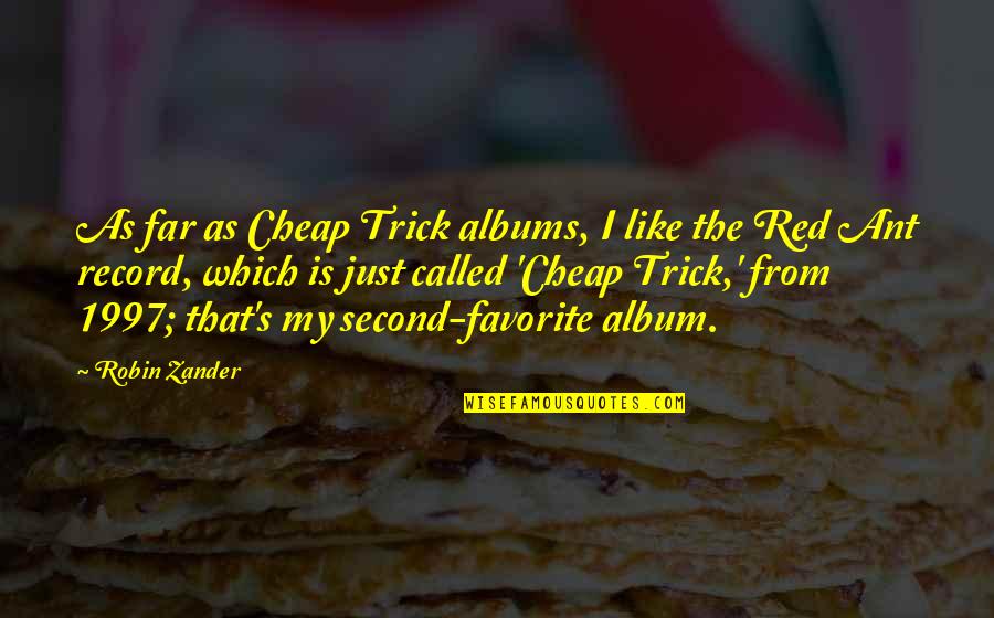 Be Like An Ant Quotes By Robin Zander: As far as Cheap Trick albums, I like