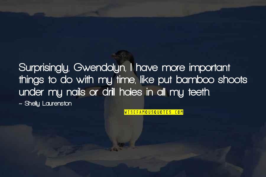 Be Like Bamboo Quotes By Shelly Laurenston: Surprisingly, Gwendolyn, I have more important things to Be Like Bamboo Quotes By Shelly Laurenston: Surprisingly, Gwendolyn, I have more important things to