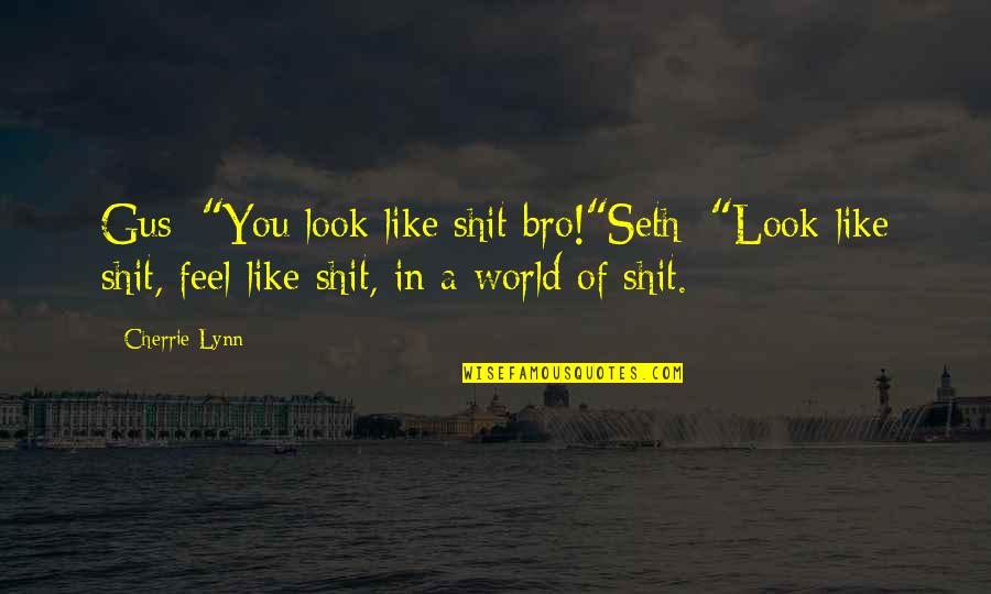 Be Like Bro Quotes By Cherrie Lynn: Gus: "You look like shit bro!"Seth: "Look like
