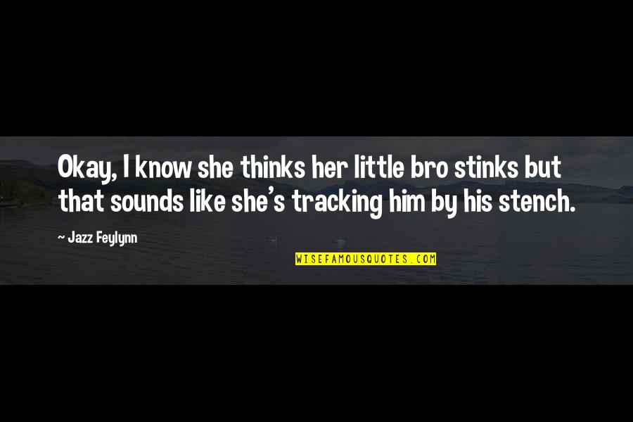 Be Like Bro Quotes By Jazz Feylynn: Okay, I know she thinks her little bro