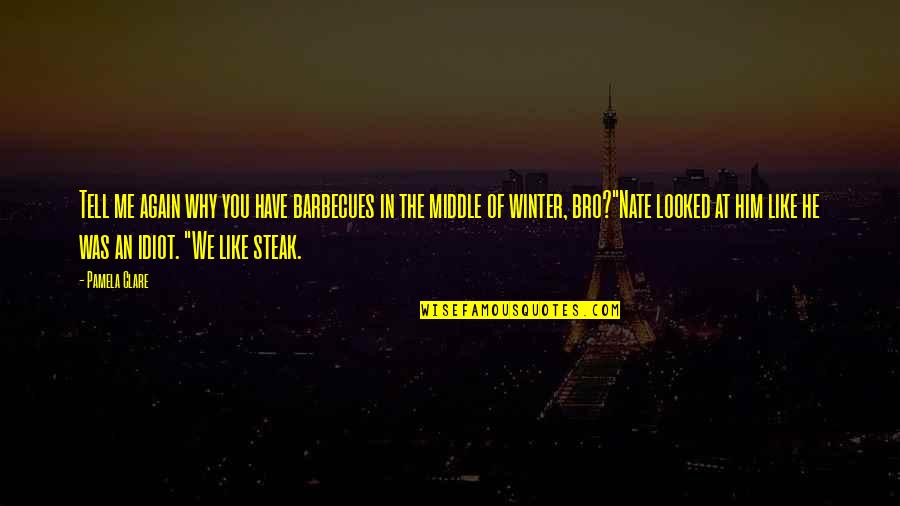 Be Like Bro Quotes By Pamela Clare: Tell me again why you have barbecues in
