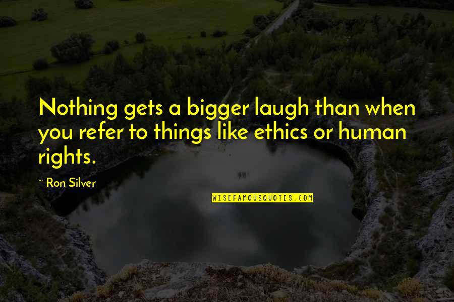 Be Like Bro Quotes By Ron Silver: Nothing gets a bigger laugh than when you