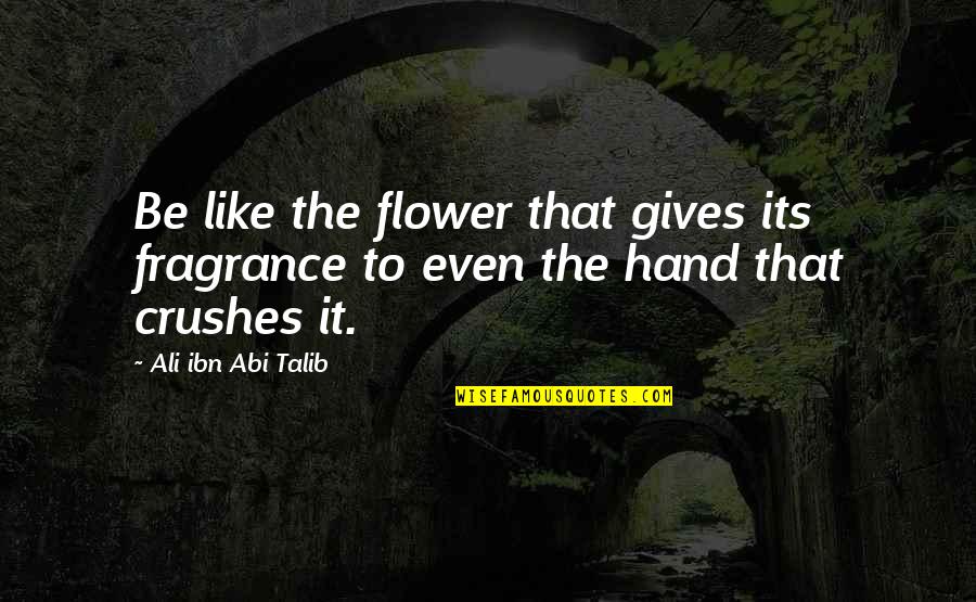 Be Like Flower Quotes By Ali Ibn Abi Talib: Be like the flower that gives its fragrance