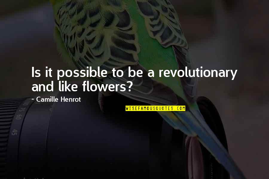 Be Like Flower Quotes By Camille Henrot: Is it possible to be a revolutionary and