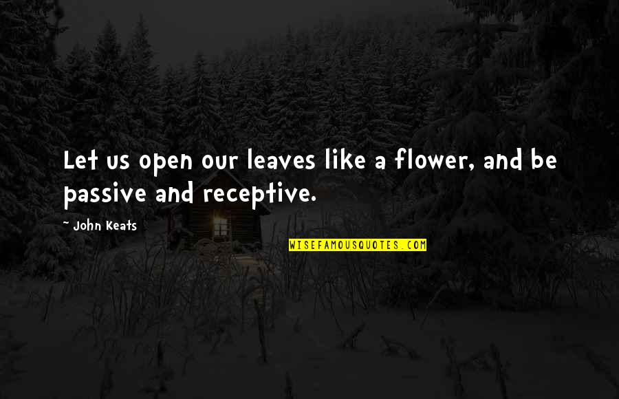 Be Like Flower Quotes By John Keats: Let us open our leaves like a flower,