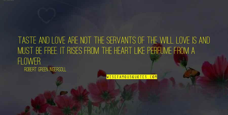 Be Like Flower Quotes By Robert Green Ingersoll: Taste and love are not the servants of