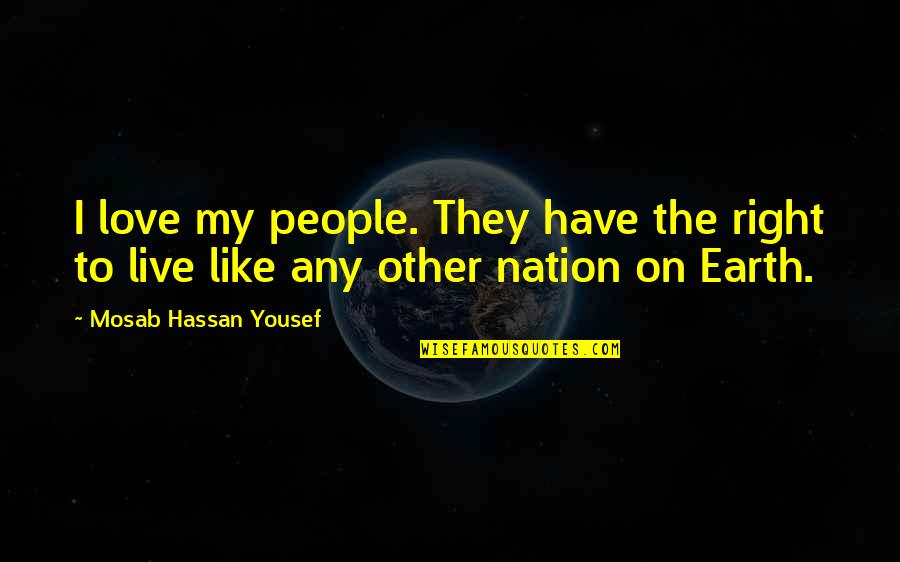 Be Like Hassan Quotes By Mosab Hassan Yousef: I love my people. They have the right Be Like Hassan Quotes By Mosab Hassan Yousef: I love my people. They have the right