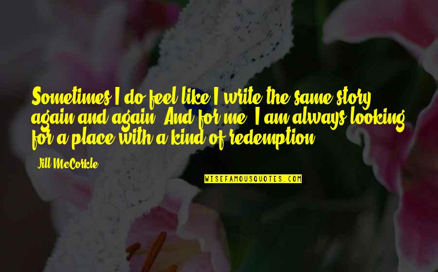 Be Like Jill Quotes By Jill McCorkle: Sometimes I do feel like I write the
