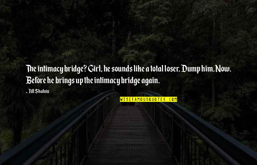 Be Like Jill Quotes By Jill Shalvis: The intimacy bridge? Girl, he sounds like a