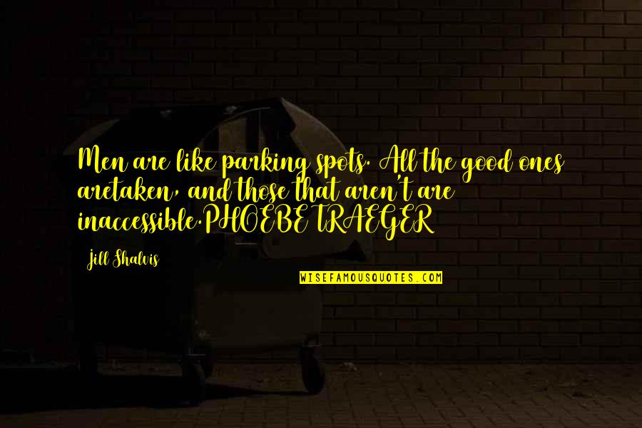 Be Like Jill Quotes By Jill Shalvis: Men are like parking spots. All the good