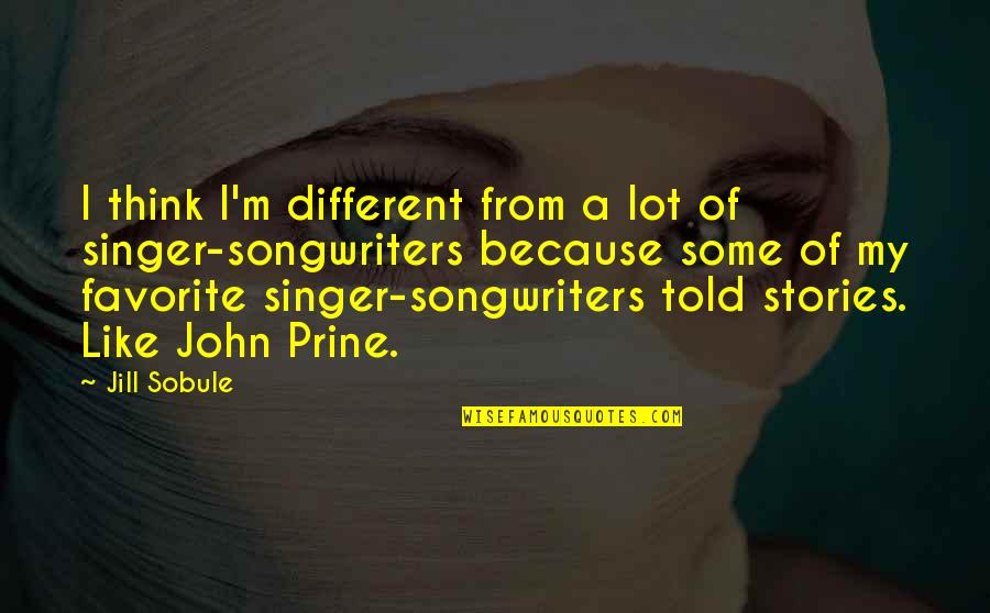 Be Like Jill Quotes By Jill Sobule: I think I'm different from a lot of