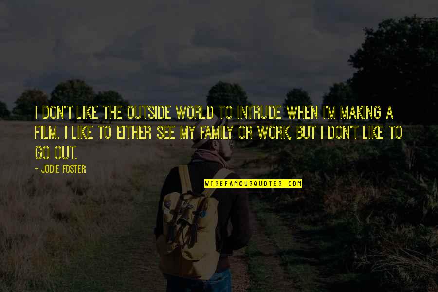 Be Like Jodie Quotes By Jodie Foster: I don't like the outside world to intrude