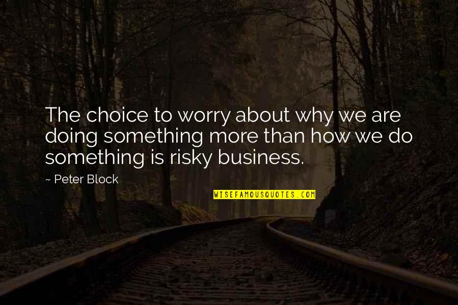 Be Like Jodie Quotes By Peter Block: The choice to worry about why we are Be Like Jodie Quotes By Peter Block: The choice to worry about why we are