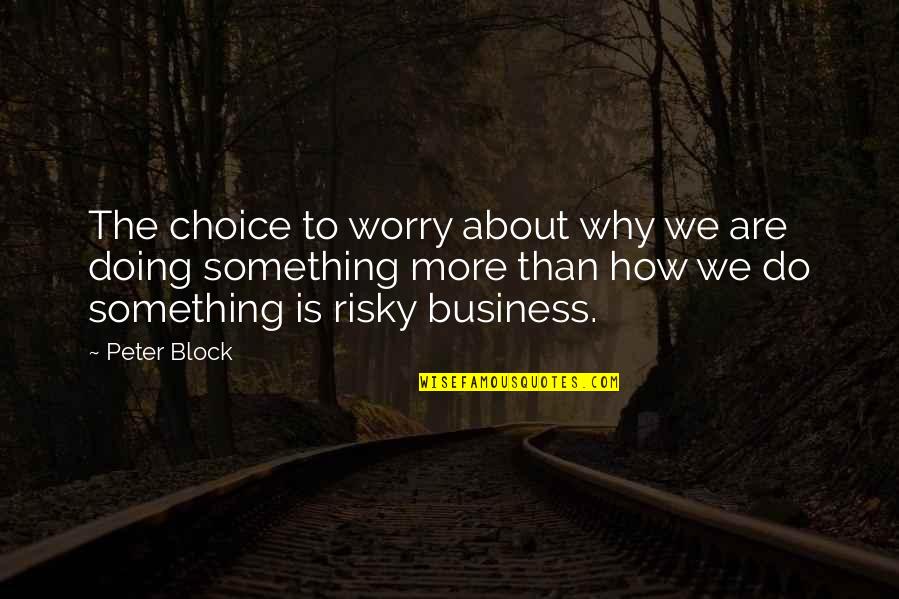 Be Like Jodie Quotes By Peter Block: The choice to worry about why we are