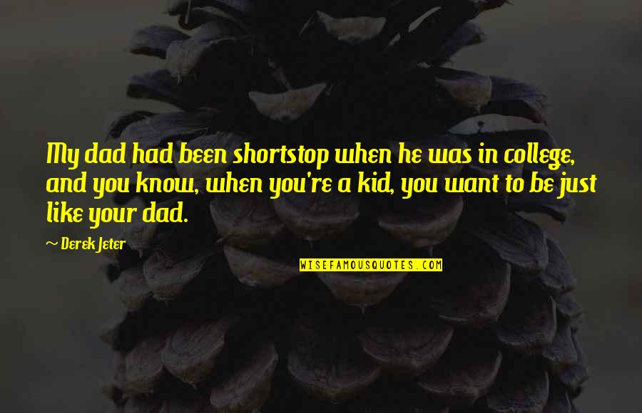 Be Like My Dad Quotes By Derek Jeter: My dad had been shortstop when he was