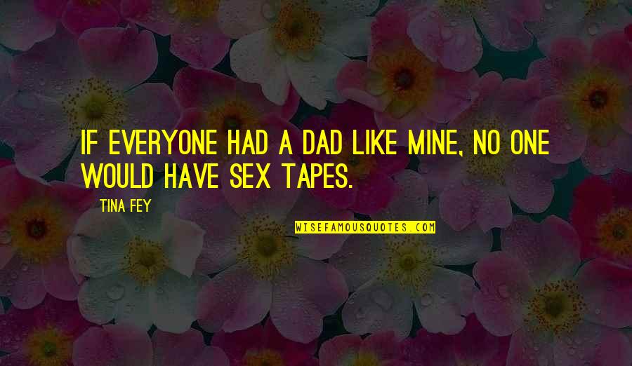 Be Like My Dad Quotes By Tina Fey: If everyone had a dad like mine, no