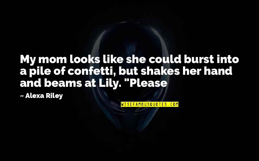 Be Like My Mom Quotes By Alexa Riley: My mom looks like she could burst into