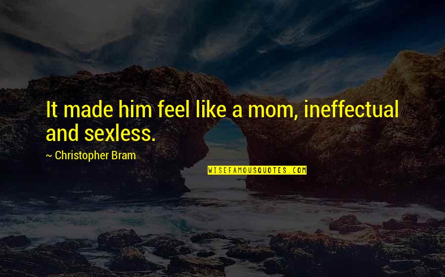 Be Like My Mom Quotes By Christopher Bram: It made him feel like a mom, ineffectual