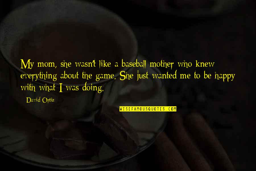 Be Like My Mom Quotes By David Ortiz: My mom, she wasn't like a baseball mother