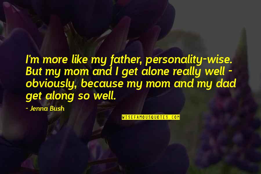 Be Like My Mom Quotes By Jenna Bush: I'm more like my father, personality-wise. But my