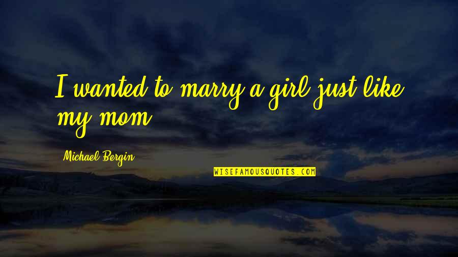 Be Like My Mom Quotes By Michael Bergin: I wanted to marry a girl just like