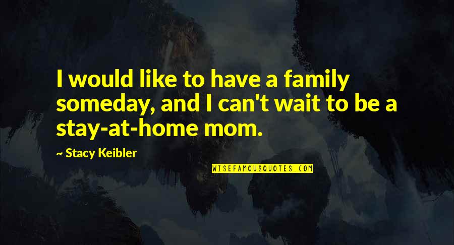 Be Like My Mom Quotes By Stacy Keibler: I would like to have a family someday,