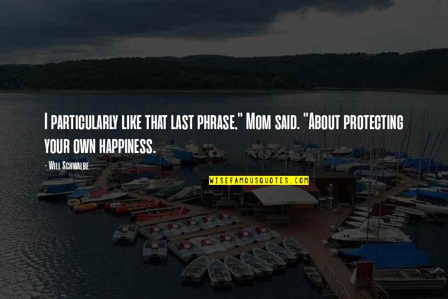 Be Like My Mom Quotes By Will Schwalbe: I particularly like that last phrase," Mom said. Be Like My Mom Quotes By Will Schwalbe: I particularly like that last phrase," Mom said.