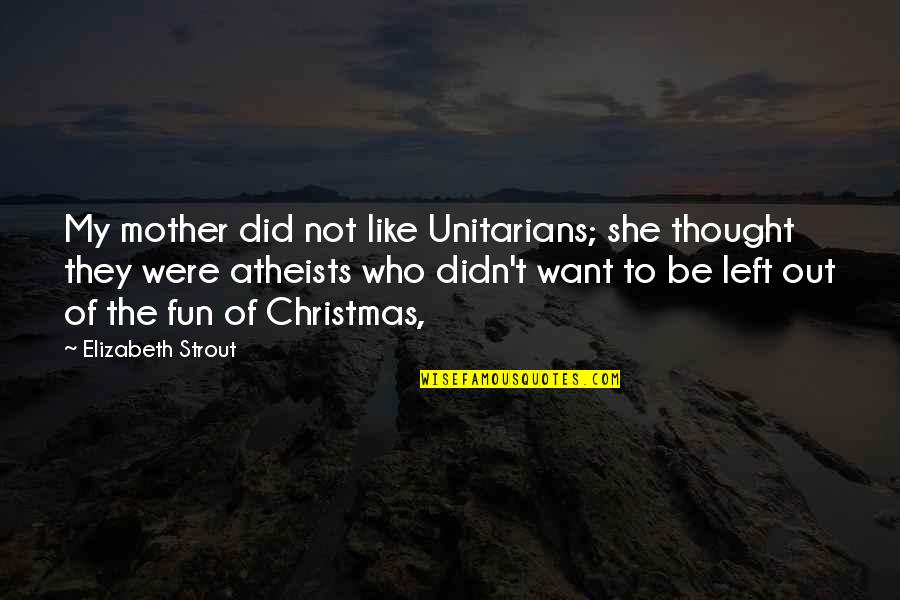 Be Like My Mother Quotes By Elizabeth Strout: My mother did not like Unitarians; she thought Be Like My Mother Quotes By Elizabeth Strout: My mother did not like Unitarians; she thought