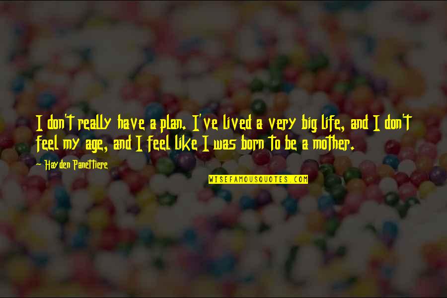Be Like My Mother Quotes By Hayden Panettiere: I don't really have a plan. I've lived