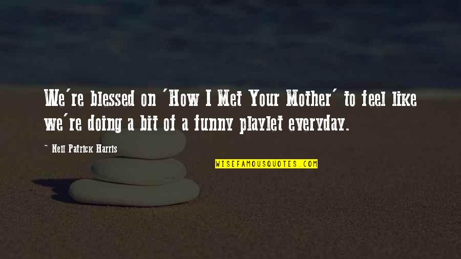 Be Like My Mother Quotes By Neil Patrick Harris: We're blessed on 'How I Met Your Mother'