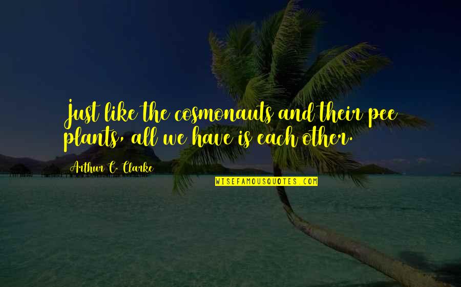 Be Like Plants Quotes By Arthur C. Clarke: Just like the cosmonauts and their pee plants, Be Like Plants Quotes By Arthur C. Clarke: Just like the cosmonauts and their pee plants,
