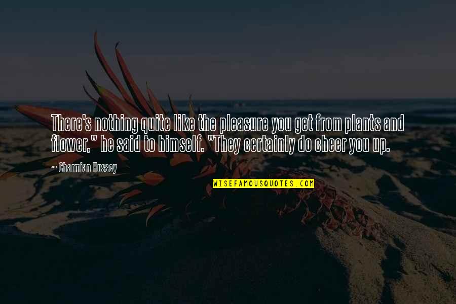 Be Like Plants Quotes By Charmian Hussey: There's nothing quite like the pleasure you get Be Like Plants Quotes By Charmian Hussey: There's nothing quite like the pleasure you get