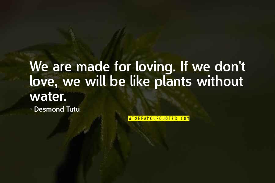 Be Like Plants Quotes By Desmond Tutu: We are made for loving. If we don't