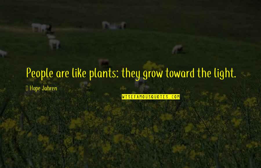 Be Like Plants Quotes By Hope Jahren: People are like plants: they grow toward the Be Like Plants Quotes By Hope Jahren: People are like plants: they grow toward the