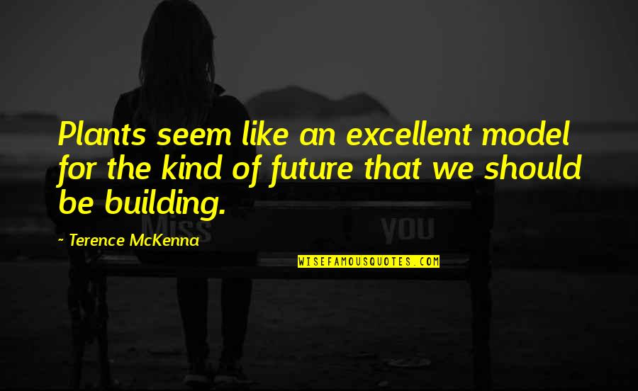 Be Like Plants Quotes By Terence McKenna: Plants seem like an excellent model for the Be Like Plants Quotes By Terence McKenna: Plants seem like an excellent model for the