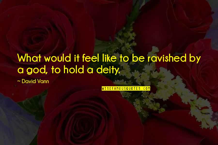 Be Like Quotes By David Vann: What would it feel like to be ravished