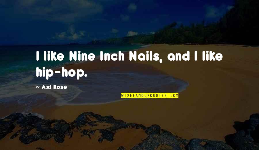 Be Like Rose Quotes By Axl Rose: I like Nine Inch Nails, and I like Be Like Rose Quotes By Axl Rose: I like Nine Inch Nails, and I like