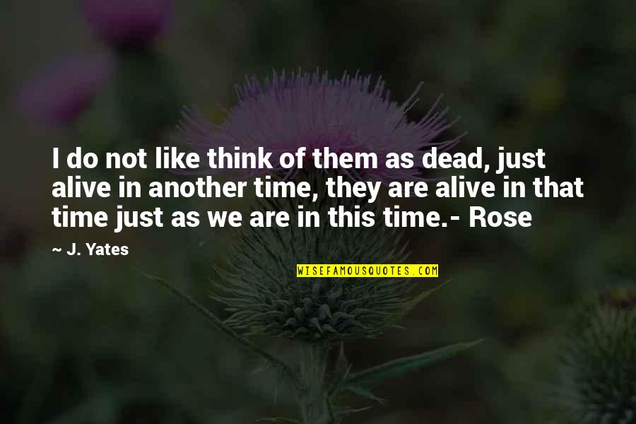 Be Like Rose Quotes By J. Yates: I do not like think of them as