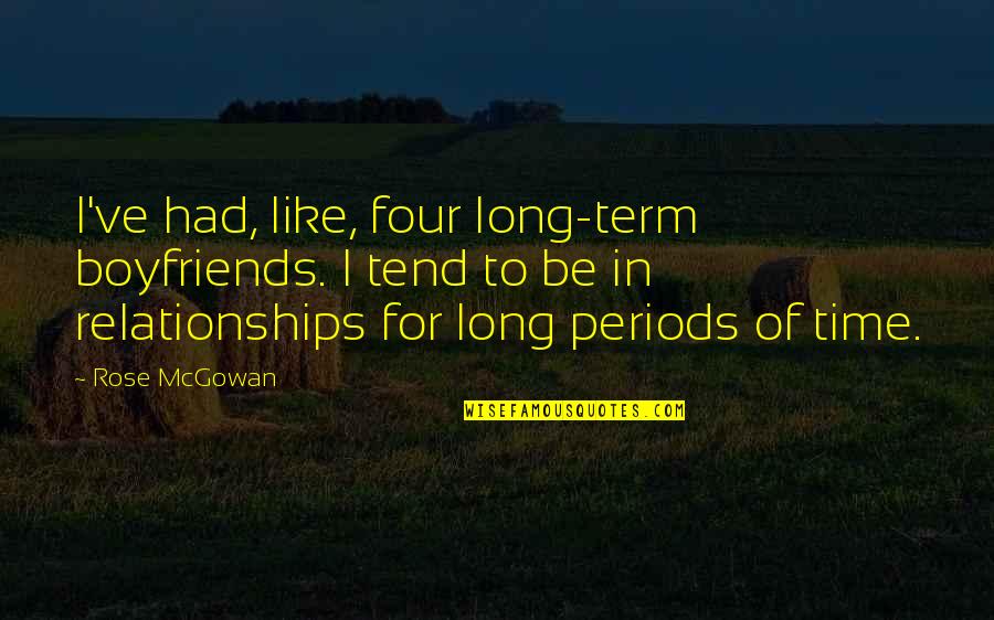Be Like Rose Quotes By Rose McGowan: I've had, like, four long-term boyfriends. I tend Be Like Rose Quotes By Rose McGowan: I've had, like, four long-term boyfriends. I tend
