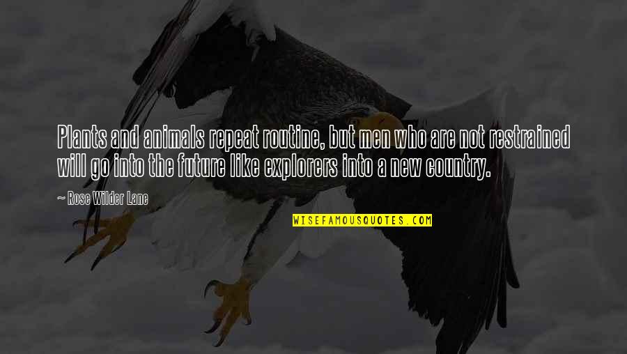 Be Like Rose Quotes By Rose Wilder Lane: Plants and animals repeat routine, but men who Be Like Rose Quotes By Rose Wilder Lane: Plants and animals repeat routine, but men who