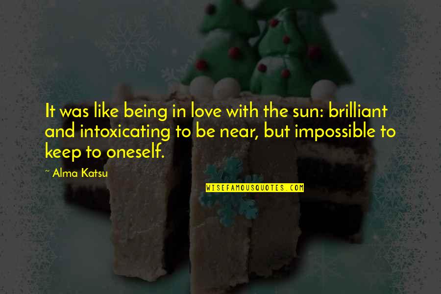 Be Like The Sun Quotes By Alma Katsu: It was like being in love with the