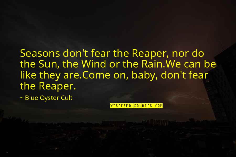 Be Like The Sun Quotes By Blue Oyster Cult: Seasons don't fear the Reaper, nor do the