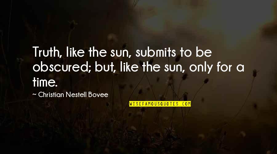 Be Like The Sun Quotes By Christian Nestell Bovee: Truth, like the sun, submits to be obscured;