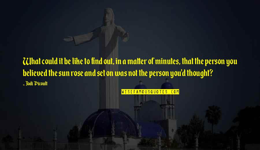 Be Like The Sun Quotes By Jodi Picoult: What could it be like to find out,