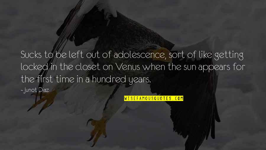 Be Like The Sun Quotes By Junot Diaz: Sucks to be left out of adolescence, sort