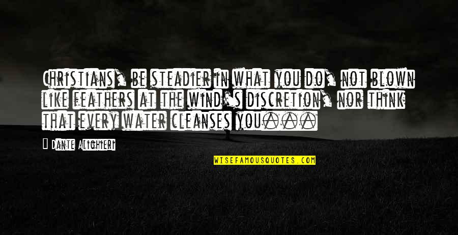 Be Like Water Quotes By Dante Alighieri: Christians, be steadier in what you do, not
