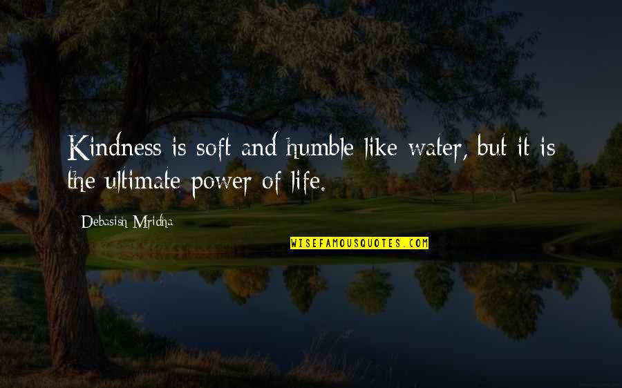 Be Like Water Quotes By Debasish Mridha: Kindness is soft and humble like water, but